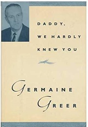 Daddy, We Hardly Knew You (Germaine Greer)