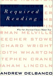 Required Reading: Why Our American Classics Matter Now (Andrew Delbanco)