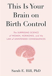 This Is Your Brain on Birth Control (Sarah E. Hill)