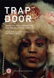 Trap Door: Trans Cultural Production and the Politics of Visibility (Reina Gossett)