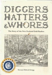 Diggers, Hatters & Whores: The Story of the New Zealand Gold Rushes (Stevan Eldred-Grigg)