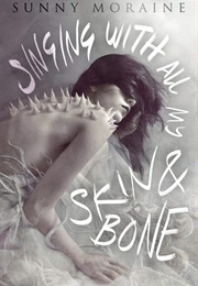 Singing With All My Skin and Bone (Sunny Moraine)