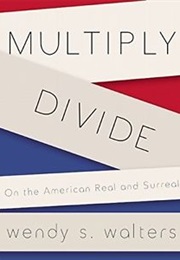 Multiply/Divide: On the American Real and Surreal (Wendy S. Walters)