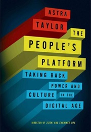 The People&#39;s Platform: Taking Back Power and Culture in the Digital Age (Astra Taylor)