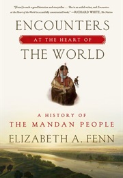Encounters at the Heart of the World: A History of the Mandan People (Elizabeth A. Fenn)