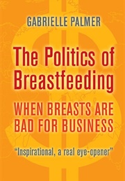 The Politics of Breastfeeding: When Breasts Are Bad for Business (Gabrielle Palmer)