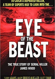 Eye of the Beast: The True Story of Serial Killer James Wood (Terry Adams)