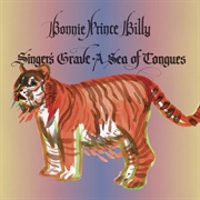 Bonnie &quot;Prince&quot; Billy - Singer&#39;s Grave a Sea of Tongues