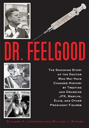 Dr. Feelgood: The Story of the Doctor Who Influenced History by Treating and Drugging Prominant (Richard A. Lertzman)
