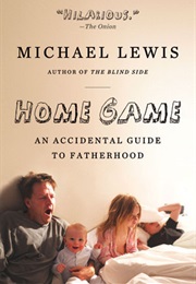 Home Game: An Accidental Guide to Fatherhood (Michael Lewis)