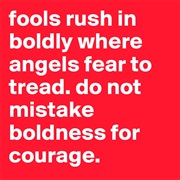 Fools Rush in Where Angels Fear to Tread