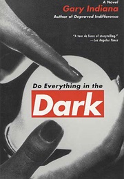 Do Everything in the Dark (Gary Indiana)