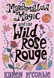 Marshmallow Magic and the Wild Rose Rouge (Karen McCombie)