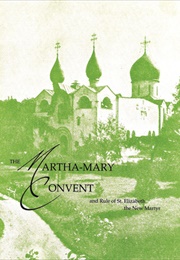 The Martha-Mary Convent: And Rule of St. Elizabeth the New Martyr (Grand Duchess Elizaveta Fyodorovna of Russia)
