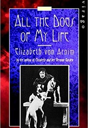 All the Dogs of My Life (Elizabeth Von Arnim)