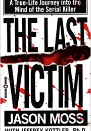 The Last Victim: A True-Life Journey Into the Mind of the Serial Killer (Jason Moss & Jeffrey Kottler)