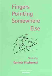 Fingers Pointing Somewhere Else: Stories (Daniela Fischerova)