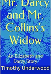 Mr. Darcy and Mr. Collins&#39;s Widow: An Elizabeth and Darcy Story (Timothy Underwood)