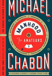 Manhood for Amateurs: The Pleasures and Regrets of a Husband, Father,