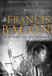 Francis Bacon: Anatomy of an Enigma (Michael Peppiatt)