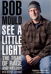 See a Little Light: The Trail of Rage and Melody (Bob Mould &amp; Michael Azerrad)