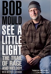 See a Little Light: The Trail of Rage and Melody (Bob Mould & Michael Azerrad)