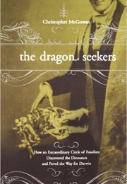 The Dragon Seekers: How an Extraordinary Circle of Fossilists Discovered the Dinosaurs... (Christopher McGowan)