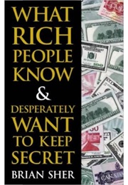 What the Rich Know and Desperately Want to Keep Secret (Brian Sher)