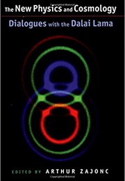 The New Physics and Cosmology: Dialogues With the Dalai Lama (Arthur Zajonc)