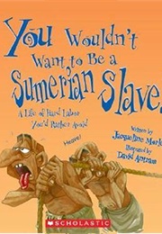 You Wouldn't Want to Be a Sumerian Slave! (Jacqueline Morley)