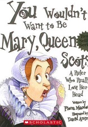 You Wouldn't Want to Be Mary, Queen of Scots! (Fiona MacDonald)