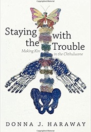 Staying With the Trouble: Making Kin in the Cthulucene (Donna Haraway)