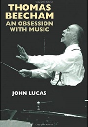 Thomas Beecham: An Obsession With Music (John Lucas)