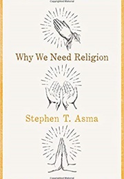 Why We Need Religion (Stephen T. Asma)