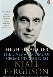 High Financier: The Lives and Time of Siegmund Warburg (Niall Ferguson)