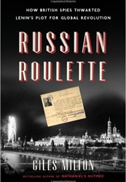 Russian Roulette: How British Spies Thwarted Lenin's Plot for Global Revolution (Giles Milton)