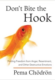Don't Bite the Hook: Finding Freedom From Anger, Resentment, and Other Destructive Emotions (Pema Chödrön)