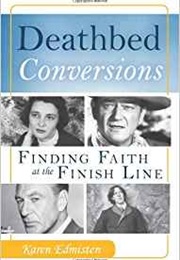 Deathbed Conversions: Finding Faith at the Finish Line (Karen Edmisten)