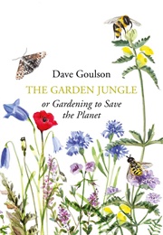 The Garden Jungle: Or Gardening to Save the Planet (Dave Goulson)