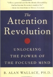 The Attention Revolution: Unlocking the Power of the Focused Mind (Alan Wallace)