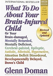 What to Do About Your Brain-Injured Child (Glenn Doman)