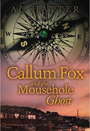 Callum Fox and the Mousehole Ghost (A C Hatter)