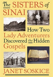 The Sisters of Sinai: How Two Lady Adventurers Discovered the Hidden Gospels (Janet Soskice)