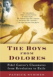 The Boys From Dolores: Fidel Castro's Classmates From Revolution to Exile (Patrick Symmes)