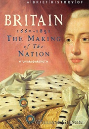 A Brief History of Britain 1660 - 1851 (William Gibson)