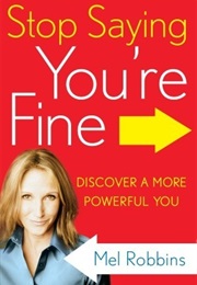 Stop Saying You&#39;re Fine (Mel Robbins)