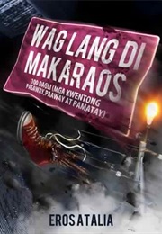 Wag Lang Di Makaraos: 100 Dagli (Mga Kwentong Pasaway, Paaway at Pamatay) (Eros S. Atalia)