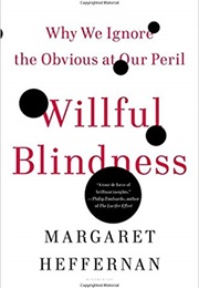 Wilful Blindness: Why We Ignore the Obvious at Our Peril (Margaret Heffernan)