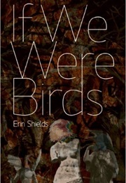 If We Were Birds (Erin Shields)