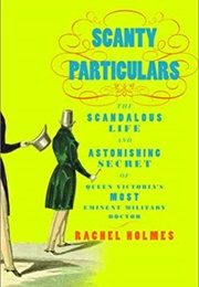 Scanty Particulars: The Scandalous Life and Astonishing Secret of James Barry (Rachel Holmes, James Barry)